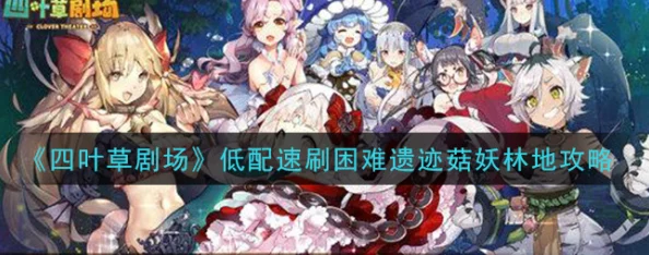 四叶草剧场挑战进阶：征服困难嚎呼林地全攻略，策略与技巧助你突破难关极限