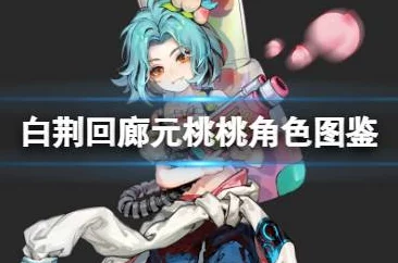 白荆回廊新角色揭秘:元桃桃的角色设定与独特魅力全览 白荆回廊新角色揭秘:元桃桃的角色设定与独特魅力全览